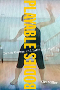 Title: Playable Bodies: Dance Games and Intimate Media, Author: Kiri Miller