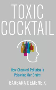 Title: Toxic Cocktail: How Chemical Pollution Is Poisoning Our Brains, Author: Barbara Demeneix