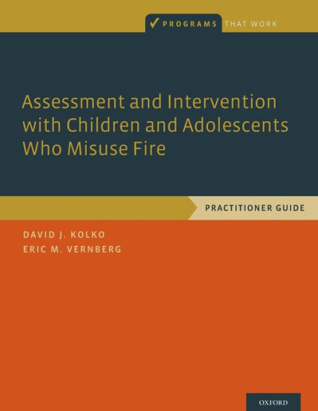 Assessment and Intervention with Children Adolescents Who Misuse Fire: Practitioner Guide