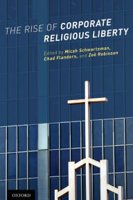 Title: The Rise of Corporate Religious Liberty, Author: Micah Schwartzman