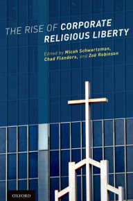 Title: The Rise of Corporate Religious Liberty, Author: Micah Schwartzman