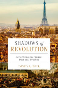 Title: Shadows of Revolution: Reflections on France, Past and Present, Author: David A. Bell