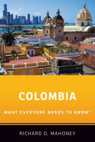 Title: Colombia: What Everyone Needs to Knowï¿½, Author: Richard D. Mahoney