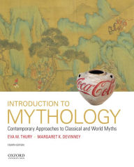 Title: Introduction to Mythology: Contemporary Approaches to Classical and World Myths / Edition 4, Author: Eva M. Thury