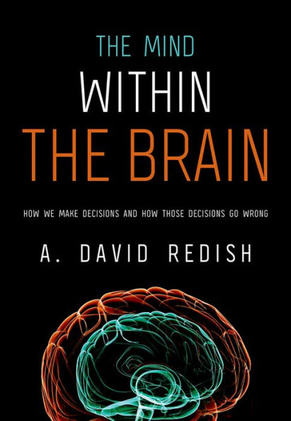 The Mind within the Brain: How We Make Decisions and How those Decisions Go Wrong