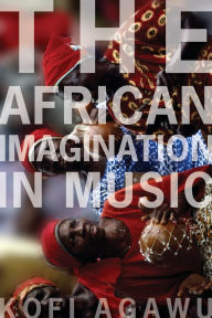 Title: The African Imagination in Music, Author: Kofi  Agawu