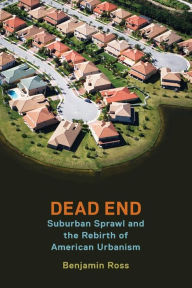 Title: Dead End: Suburban Sprawl and the Rebirth of American Urbanism, Author: Benjamin Ross