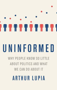 Title: Uninformed: Why People Seem to Know So Little about Politics and What We Can Do about It, Author: Arthur Lupia