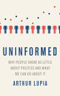 Uninformed: Why People Seem to Know So Little about Politics and What We Can Do about It