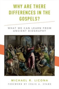 Title: Why Are There Differences in the Gospels?: What We Can Learn from Ancient Biography, Author: Michael R. Licona