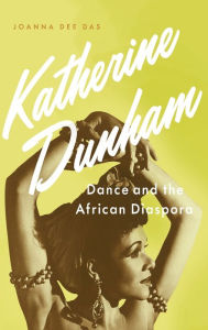 Title: Katherine Dunham: Dance and the African Diaspora, Author: Joanna Dee Das