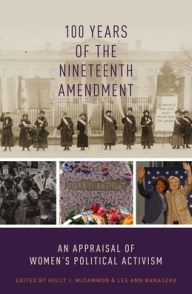 Title: 100 Years of the Nineteenth Amendment: An Appraisal of Women's Political Activism, Author: Holly J. McCammon