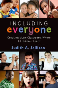 Title: Including Everyone: Creating Music Classrooms Where All Children Learn, Author: Judith Jellison
