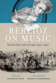 Title: Berlioz on Music: Selected Criticism 1824-1837, Author: Katherine Kolb