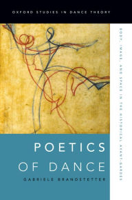 Title: Poetics of Dance: Body, Image, and Space in the Historical Avant-Gardes, Author: Gabriele Brandstetter
