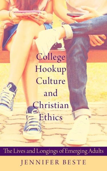 College Hookup Culture and Christian Ethics: The Lives Longings of Emerging Adults