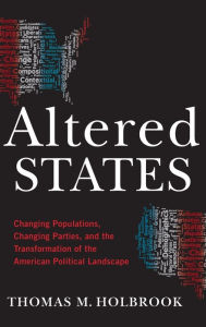 Title: Altered States: Changing Populations, Changing Parties, and the Transformation of the American Political Landscape, Author: Thomas M. Holbrook