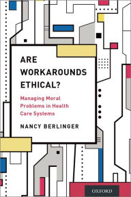 Title: Are Workarounds Ethical?: Managing Moral Problems in Health Care Systems, Author: Nancy Berlinger