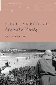 Title: Sergei Prokofiev's Alexander Nevsky, Author: Kevin Bartig