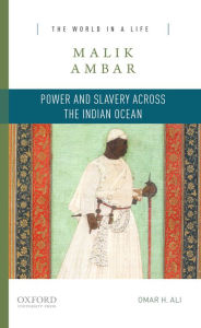Title: Malik Ambar: Power and Slavery across the Indian Ocean, Author: Omar H. Ali