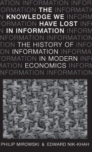 Title: The Knowledge We Have Lost in Information: The History of Information in Modern Economics, Author: Philip Mirowski