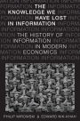 The Knowledge We Have Lost in Information: The History of Information in Modern Economics