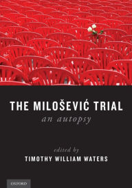 Title: The Milosevic Trial: An Autopsy, Author: Timothy William Waters