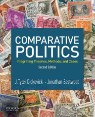 Title: Comparative Politics: Integrating Theories, Methods, and Cases / Edition 2, Author: J. Tyler Dickovick