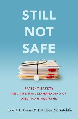 Still Not Safe: Patient Safety and the Middle-Managing of American Medicine
