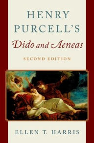 Title: Henry Purcell's Dido and Aeneas, Author: Ellen T. Harris