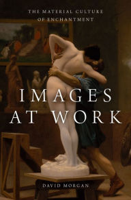 Title: Images at Work: The Material Culture of Enchantment, Author: David Morgan