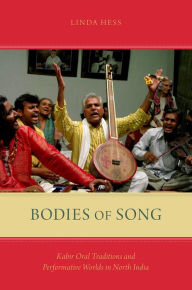 Title: Bodies of Song: Kabir Oral Traditions and Performative Worlds in North India, Author: Linda Hess
