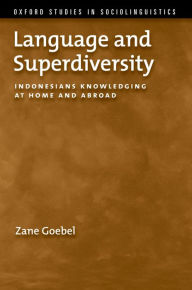 Title: Language and Superdiversity: Indonesians Knowledging at Home and Abroad, Author: Zane Goebel