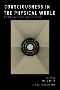 Title: Consciousness in the Physical World: Perspectives on Russellian Monism, Author: Torin Alter