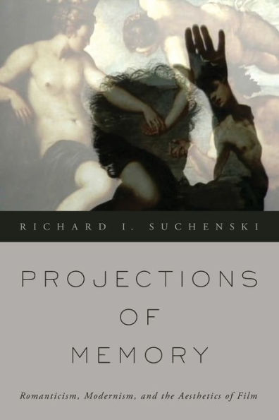 Projections of Memory: Romanticism, Modernism, and the Aesthetics Film