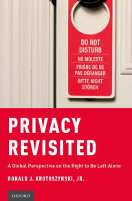 Title: Privacy Revisited: A Global Perspective on the Right to Be Left Alone, Author: Ronald J. Krotoszynski Jr