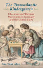 The Transatlantic Kindergarten: Education and Women's Movements in Germany and the United States