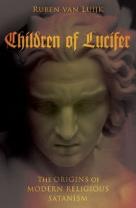 Title: Children of Lucifer: The Origins of Modern Religious Satanism, Author: Ruben van Luijk