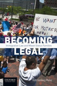 Title: Becoming Legal: Immigration Law and Mixed-Status Families, Author: Ruth Gomberg-Muñoz