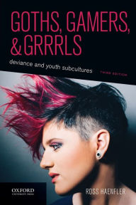 Title: Goths, Gamers, and Grrrls: Deviance and Youth Subcultures / Edition 3, Author: Ross Haenfler
