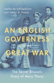 Title: An English Governess in the Great War: The SEcret Brussels Diary of Mary Thorp, Author: Sophie De Schaepdrijver