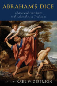 Title: Abraham's Dice: Chance and Providence in the Monotheistic Traditions, Author: Karl W. Giberson
