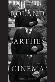 Title: Roland Barthes' Cinema, Author: Philip Watts