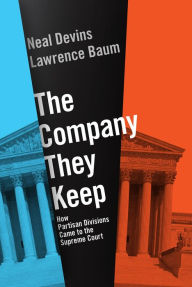 Title: The Company They Keep: How Partisan Divisions Came to the Supreme Court, Author: Lawrence Baum