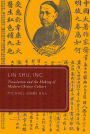 Lin Shu, Inc.: Translation and the Making of Modern Chinese Culture