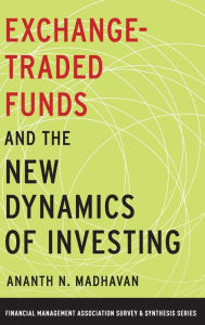 Title: Exchange-Traded Funds and the New Dynamics of Investing, Author: Ananth N. Madhavan