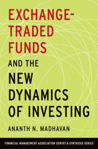 Title: Exchange-Traded Funds and the New Dynamics of Investing, Author: Ananth N. Madhavan