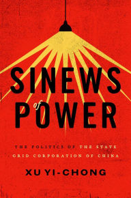 Title: Sinews of Power: The Politics of the State Grid Corporation of China, Author: Xu Yi-chong