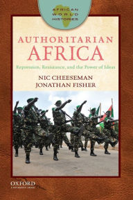 Title: Authoritarian Africa: Repression, Resistance, and the Power of Ideas, Author: Nic Cheeseman