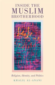 Title: Inside the Muslim Brotherhood: Religion, Identity, and Politics, Author: Khalil al-Anani